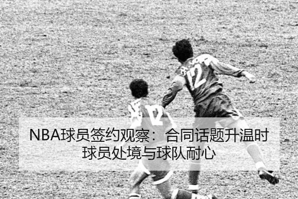 NBA球员签约观察：合同话题升温时球员处境与球队耐心